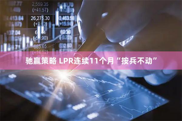 驰赢策略 LPR连续11个月“按兵不动”